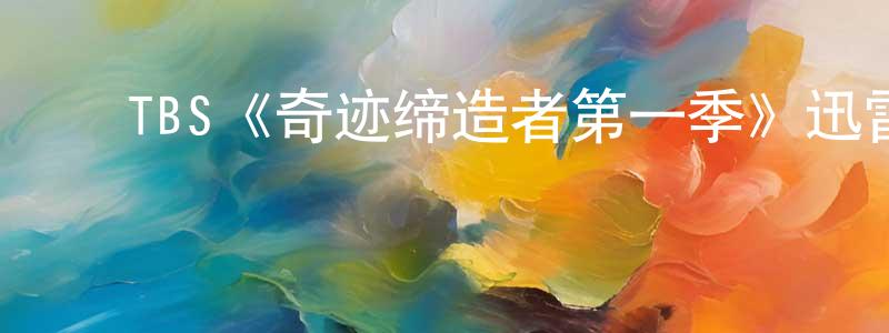蔡敏敏的动漫综艺大全,TBS《奇迹缔造者第一季》迅雷下载/在线观看/百度云-都市/情感-美剧天堂